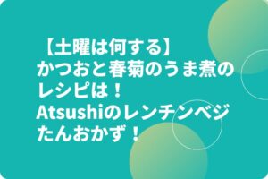 【土曜は何する】かつおと春菊のうま煮のレシピは!Atsushiのレンチンべジたんおかず!
