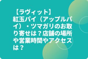 【ラヴィット】紅玉パイ（アップルパイ）・ツマガリのお取り寄せは？店舗の場所や営業時間やアクセスは？