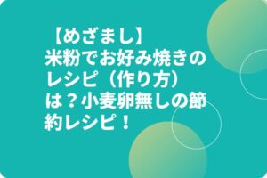 【めざまし】米粉でお好み焼きのレシピ(作り方)は?小麦卵無しの節約レシピ!