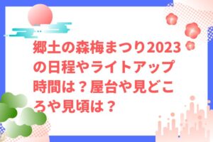 郷土の森梅まつり2023の日程やライトアップ時間は?屋台や見どころや見頃は?