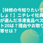 【林修の今知りたいでしょ！】ニチレイ社員が選んだ冷凍食品ベスト20は？理由やお取り寄せは？