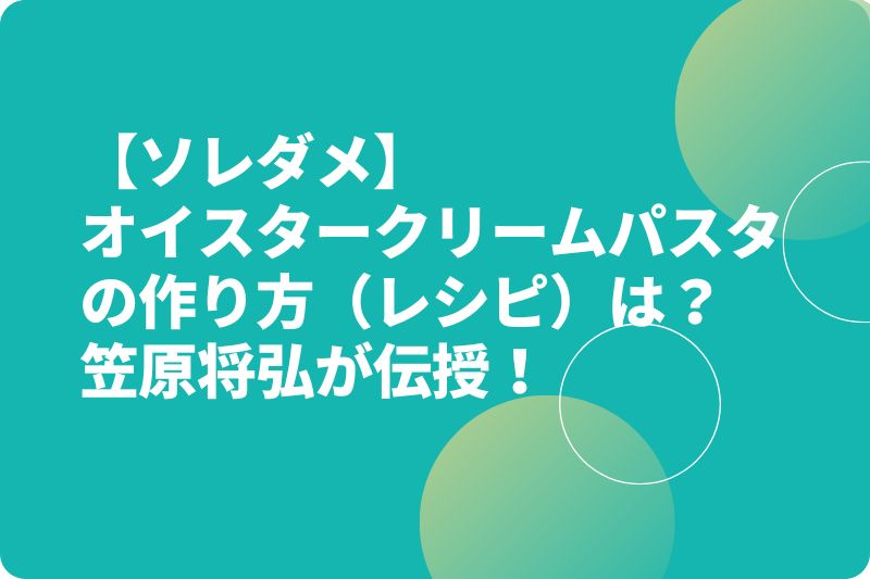 【ソレダメ】オイスタークリームパスタの作り方（レシピ）は？笠原将弘が伝授！