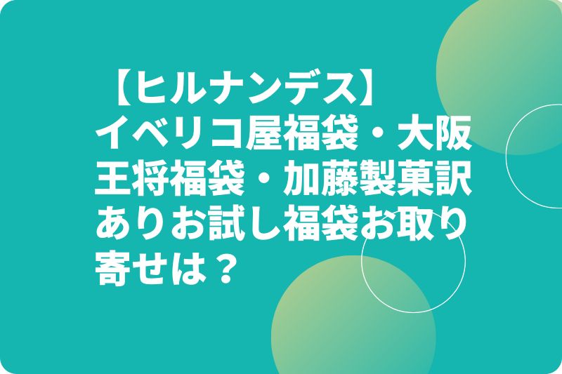 【ヒルナンデス】イベリコ屋福袋・大阪王将福袋・加藤製菓訳ありお試し福袋お取り寄せは？