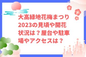 大高緑地花梅まつり2023の見頃や開花状況は?屋台や駐車場やアクセスは?