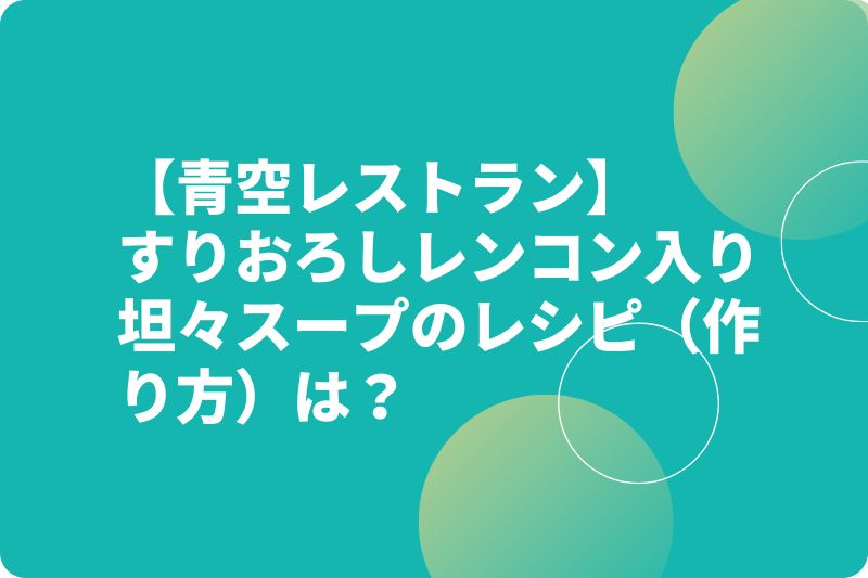 【青空レストラン】レンコンの坦々スープのレシピ(作り方)は?田島裕太シェフが伝授!