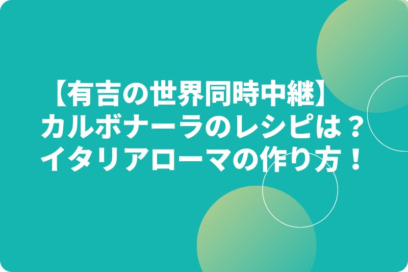 【有吉の世界同時中継】カルボナーラのレシピは？イタリアローマの作り方！