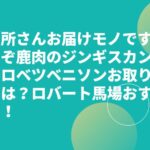 【所さんお届けモノです】えぞ鹿肉のジンギスカン・サロベツベニソンお取り寄せは？ロバート馬場おすすめ！