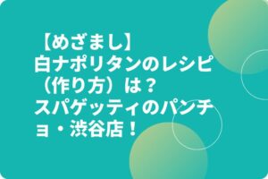 【めざまし】白ナポリタンのレシピ(作り方)は?スパゲッティのパンチョ・渋谷店!