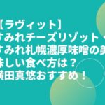 【ラヴィット】すみれチーズリゾット・すみれ札幌濃厚味噌の美味しい食べ方は？横田真悠おすすめ！