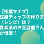 【相葉マナブ】豆腐ディップの作り方（レシピ）は？青森県のお豆腐屋さんが伝授！