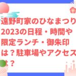 遠野町家のひなまつり2023の日程・時間や限定ランチ・御朱印は？駐車場やアクセスは？