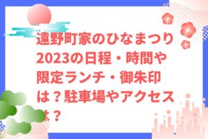 遠野町家のひなまつり2023の日程・時間や限定ランチ・御朱印は？駐車場やアクセスは？
