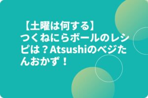 【土曜は何する】つくねにらボールのレシピは？Atsushiのべジたんおかず！