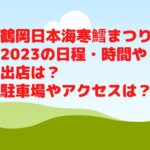 鶴岡日本海寒鱈まつり2023の日程・時間や出店は？駐車場やアクセスは？