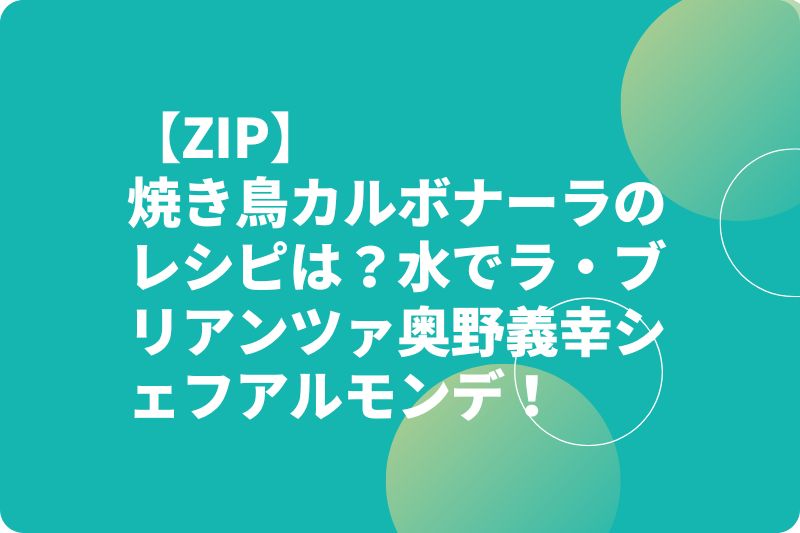 【ZIP】焼き鳥カルボナーラのレシピは？水でラ・ブリアンツァ奥野義幸シェフアルモンデ！