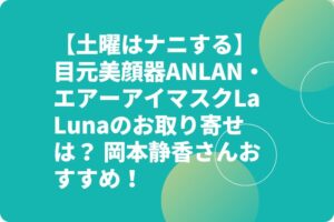 【土曜はナニする】目元美顔器ANLAN・エアーアイマスクLa Lunaのお取り寄せは？ 岡本静香さんおすすめ！