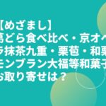 【めざまし】葛どら食べ比べ・京オペラ抹茶九重・栗苞・和栗モンブラン大福等和菓子お取り寄せは？
