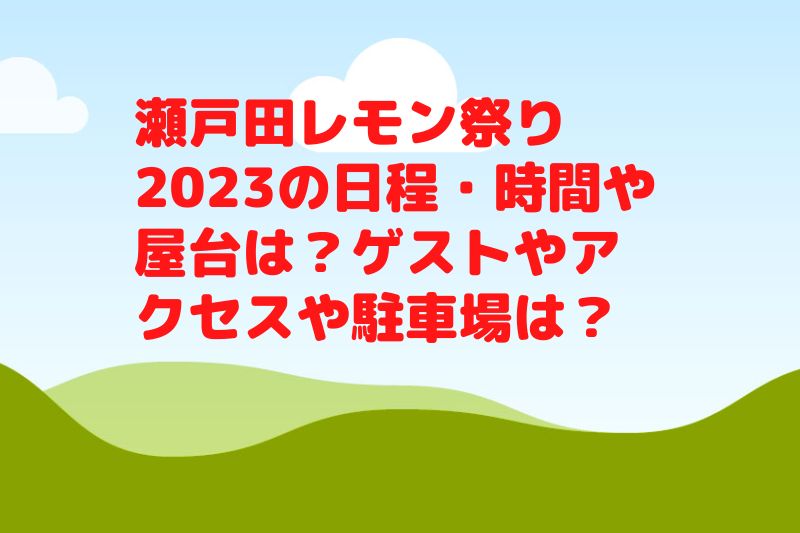 瀬戸田レモン祭り2023の日程・時間や屋台は？ゲストやアクセスや駐車場は？