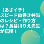 【あさイチ】スピード肉巻き弁当のレシピ・作り方は？長谷川りえ先生が伝授！