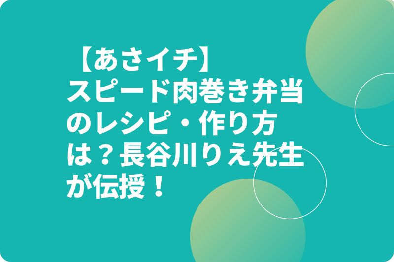【あさイチ】スピード肉巻き弁当のレシピ・作り方は？長谷川りえ先生が伝授！