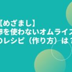【めざまし】卵を使わないオムライスのレシピ（作り方）は？