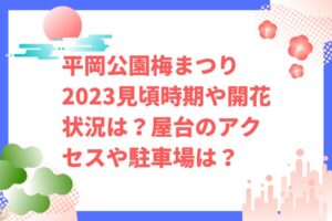 平岡公園梅まつり2023見頃時期や開花状況は?屋台や駐車場やアクセスは?