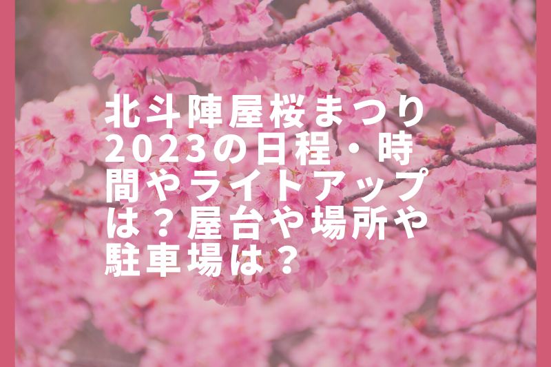 北斗陣屋桜まつり2023の日程・時間やライトアップは？屋台や場所や駐車場は？
