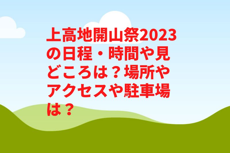 上高地開山祭2023の日程・時間や見どころは？場所やアクセスや駐車場は？