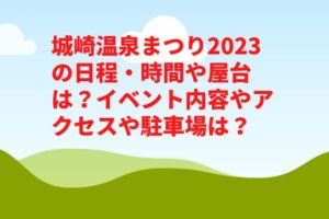 城崎温泉まつり2023の日程・時間や屋台は？イベント内容やアクセスや駐車場は？