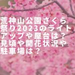 荒神山公園さくら祭り2023ライトアップや屋台は？見頃や開花状況や駐車場は？
