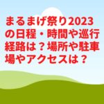 まるまげ祭り2023の日程・時間や巡行経路は？場所や駐車場やアクセスは？