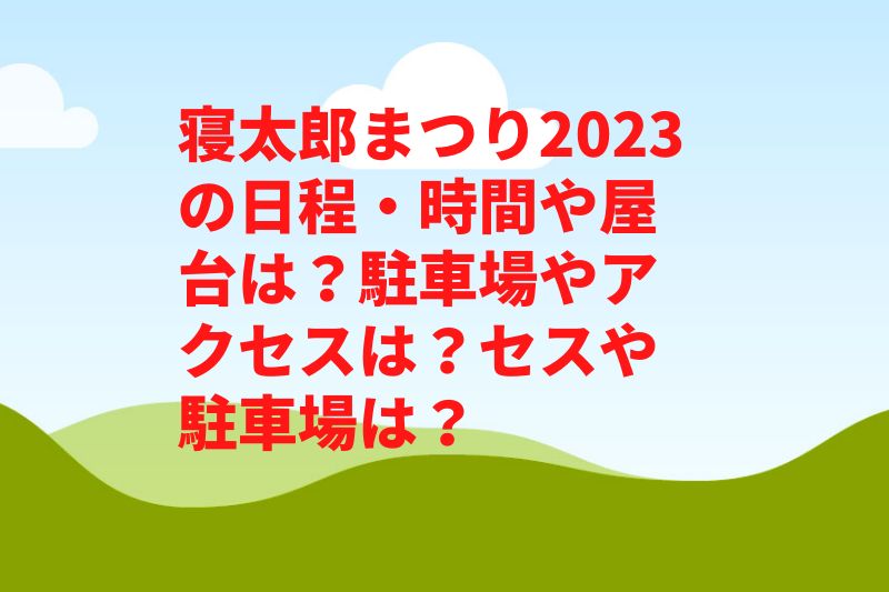 寝太郎まつり2023の日程・時間や屋台は？駐車場やアクセスは？