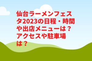仙台ラーメンフェスタ2023の日程・時間や出店メニューは？アクセスや駐車場は？