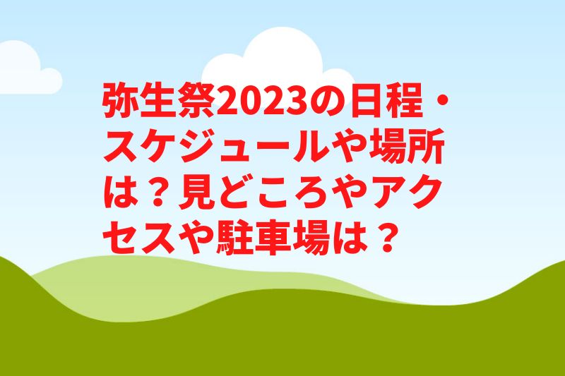 弥生祭2023の日程・スケジュールや見どころは？花火やアクセスや駐車場は？