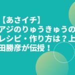 【あさイチ】アジのりゅうきゅうのレシピ・作り方は？上田勝彦が伝授！