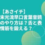 【あさイチ】末光流早口言葉音読のやり方は？舌と表情筋を鍛える？