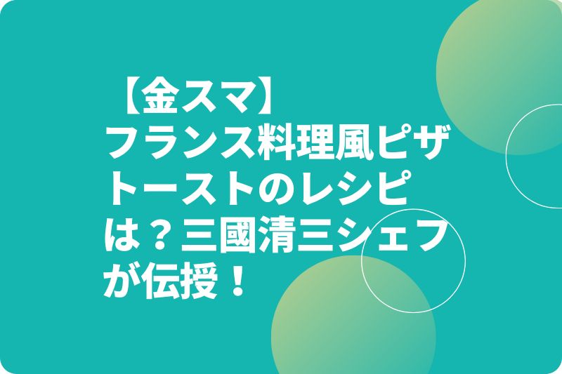 【金スマ】フランス料理風ピザトーストのレシピは？三國清三シェフが伝授！
