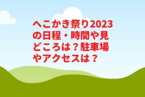 へこかき祭り2023の日程・時間や見どころは？駐車場やアクセスは？