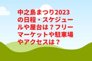 中之島まつり2023の日程・スケジュールや屋台は？フリーマーケットや駐車場やアクセスは？