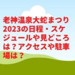 老神温泉大蛇まつり2023の日程・スケジュールや見どころは？アクセスや駐車場は？