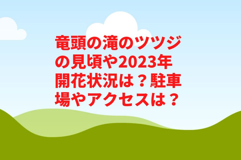 竜頭の滝ツツジ2023見頃時期や開花状況は？駐車場やアクセスは？