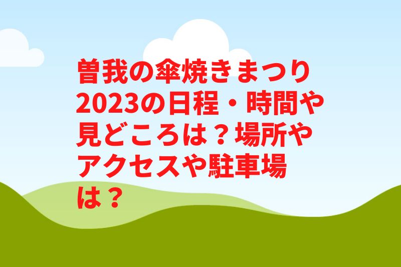 曽我の傘焼きまつり2023の日程・時間や見どころは？場所やアクセスや駐車場は？