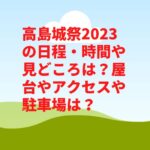 高島城祭2023の日程・時間や見どころは？屋台やアクセスや駐車場は？