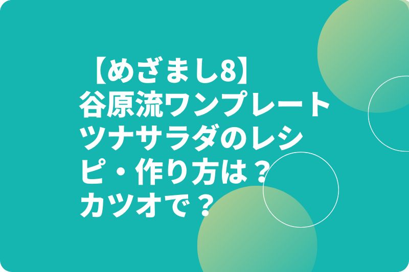 【めざまし8】谷原流ワンプレートツナサラダのレシピ・作り方は？カツオで？