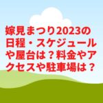 嫁見まつり2023の日程・スケジュールや屋台は？料金やアクセスや駐車場は？