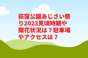 荻窪公園あじさい祭り2023見頃時期や開花状況は？駐車場やアクセスは？