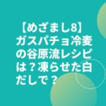 【めざまし8】ガスパチョ冷麦の谷原流レシピは？凍らせた白だしで？