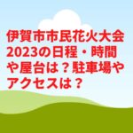 伊賀市市民花火大会2023の日程・時間や屋台は？駐車場やアクセスや見どころは？