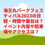 海王丸パークフェスティバル2023の日程・時間や屋台は？イベント内容や駐車場やアクセスは？　