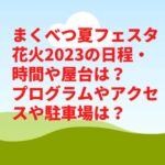 まくべつ夏フェスタ花火2023の日程・時間や屋台は？プログラムやアクセスや駐車場は？